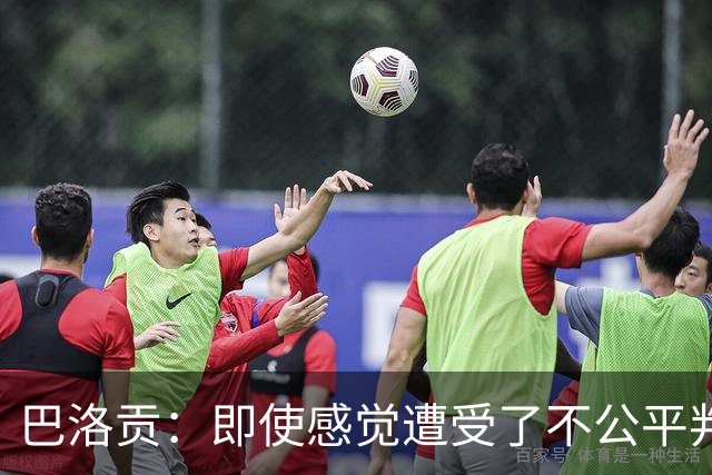 巴洛贡：即使感觉遭受了不公平判罚，也得尊重裁判与其握手