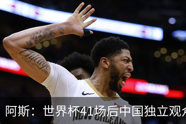 阿斯：世界杯41场后中国独立观众超2亿 日本vs突尼斯2400万人观看