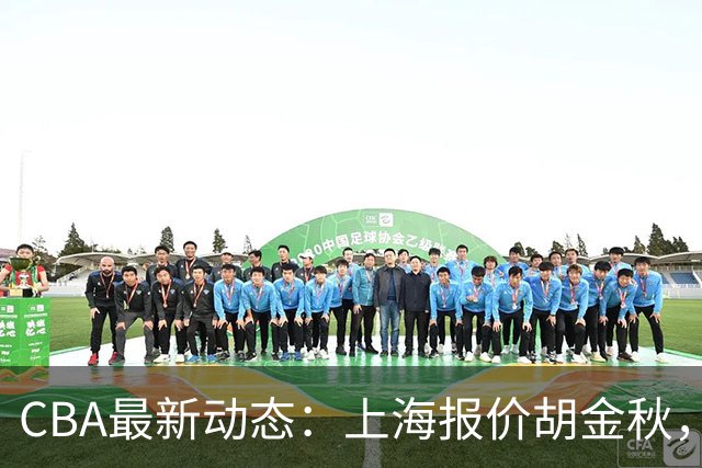CBA最新动态：上海报价胡金秋，迪亚洛已签约，辽宁放弃大莫